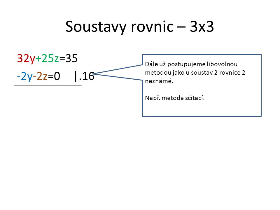 Soustavy rovnic – 3x3 32y+25z=35 -2y-2z=0|.16 Dále už postupujeme libovolnou metodou jako u soustav 2 rovnice 2 neznámé.