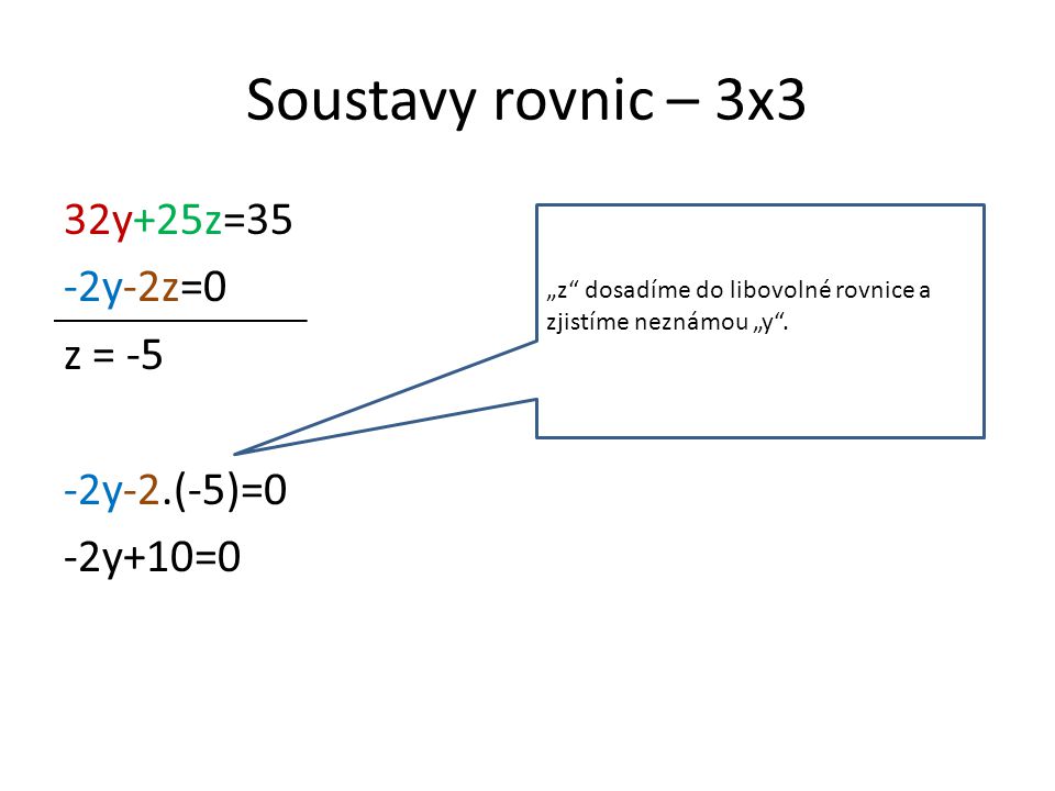 Soustavy rovnic – 3x3 32y+25z=35 -2y-2z=0 z = -5 -2y-2.(-5)=0 -2y+10=0 „z dosadíme do libovolné rovnice a zjistíme neznámou „y .