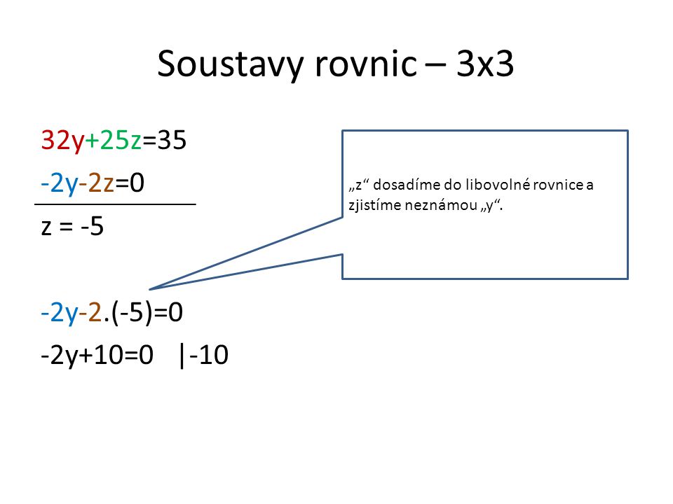 Soustavy rovnic – 3x3 32y+25z=35 -2y-2z=0 z = -5 -2y-2.(-5)=0 -2y+10=0|-10 „z dosadíme do libovolné rovnice a zjistíme neznámou „y .
