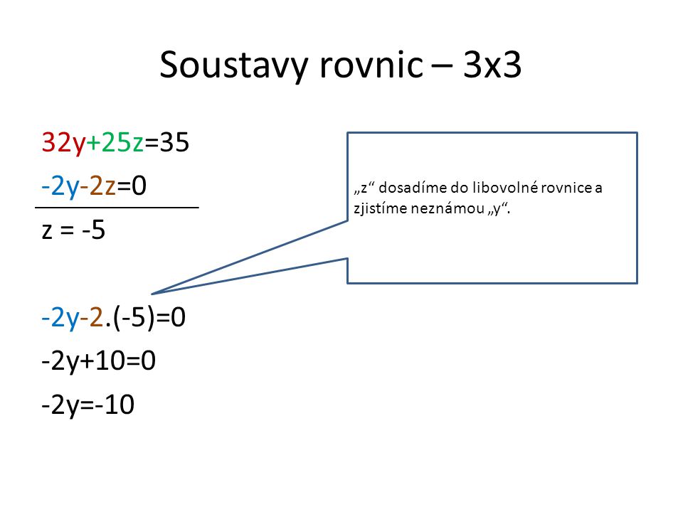 Soustavy rovnic – 3x3 32y+25z=35 -2y-2z=0 z = -5 -2y-2.(-5)=0 -2y+10=0 -2y=-10 „z dosadíme do libovolné rovnice a zjistíme neznámou „y .