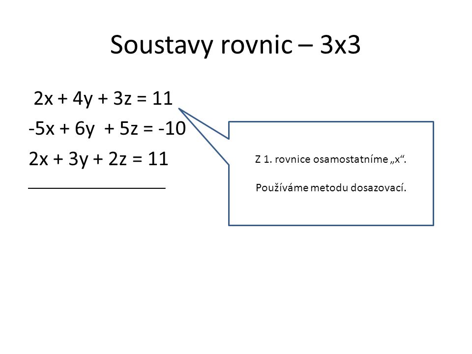 Soustavy rovnic – 3x3 2x + 4y + 3z = 11 -5x + 6y + 5z = -10 2x + 3y + 2z = 11 Z 1.