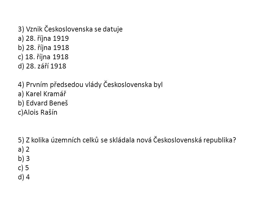 3) Vznik Československa se datuje a) 28. října 1919 b) 28.