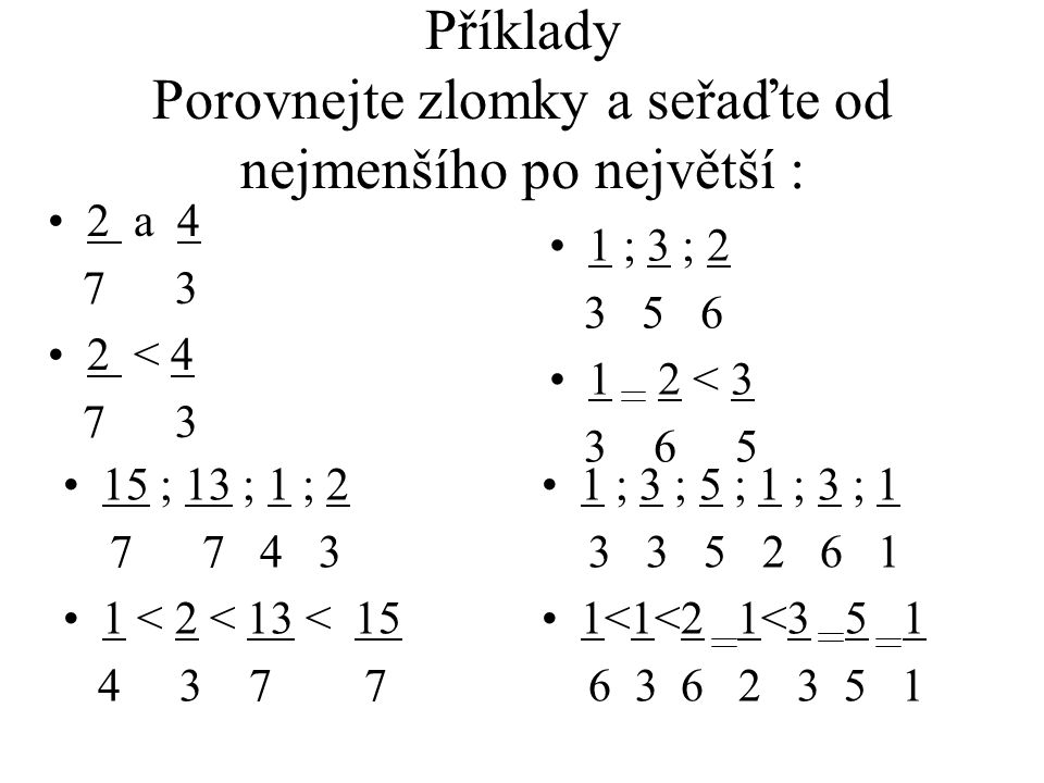 Příklady Porovnejte zlomky a seřaďte od nejmenšího po největší : 2 a < ; 3 ; < ; 13 ; 1 ; < 2 < 13 < ; 3 ; 5 ; 1 ; 3 ; <1<2 1<
