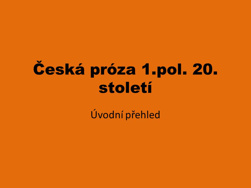 Česká próza 1.pol. 20. století Úvodní přehled