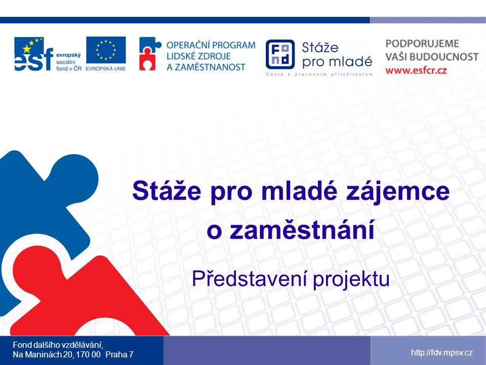 Stáže pro mladé zájemce o zaměstnání Představení projektu Fond dalšího vzdělávání, Na Maninách 20, Praha 7