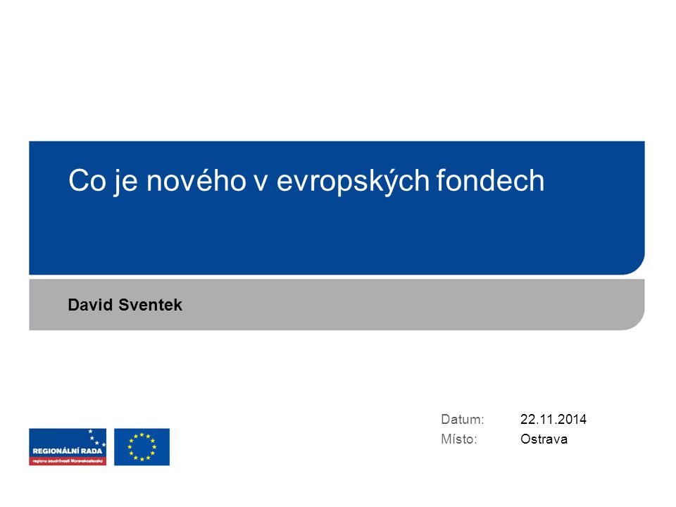 Co je nového v evropských fondech Datum: Místo: Ostrava David Sventek