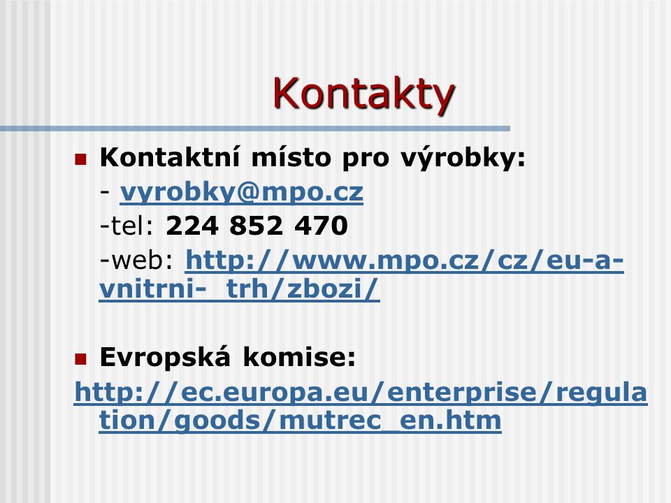 Kontakty Kontaktní místo pro výrobky: - -tel: web:   vnitrni- trh/zbozi/  vnitrni- trh/zbozi/ Evropská komise:   tion/goods/mutrec_en.htm