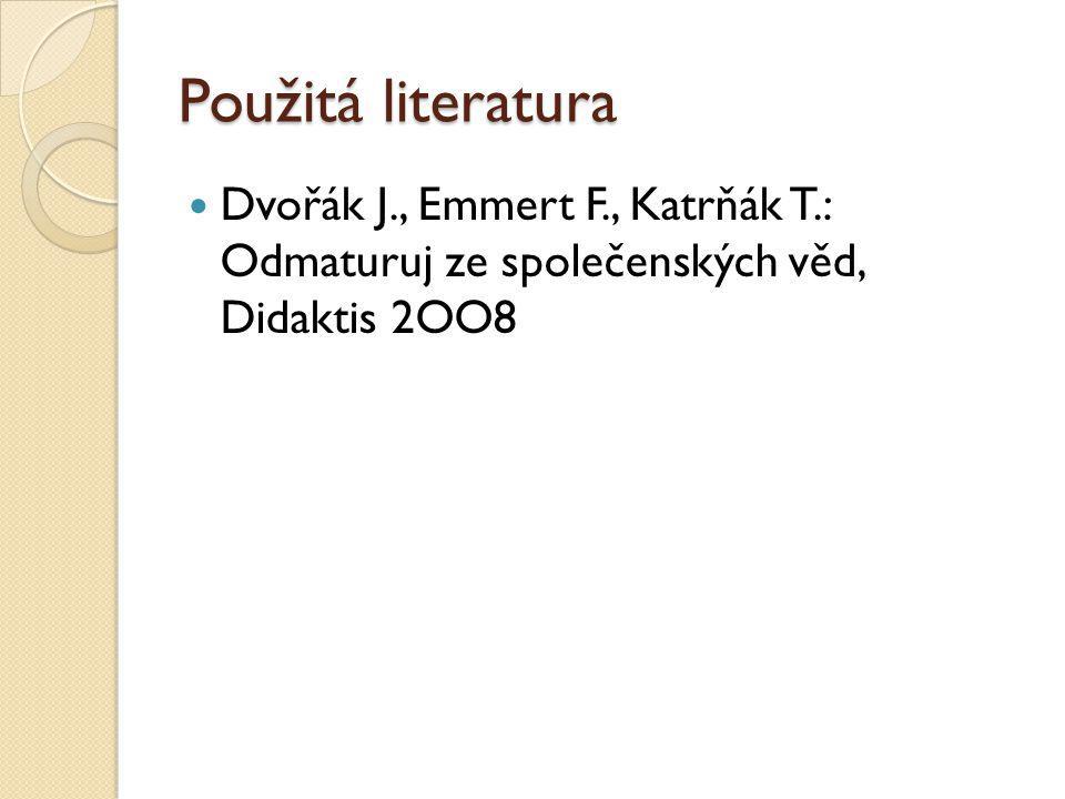 Použitá literatura Dvořák J., Emmert F., Katrňák T.: Odmaturuj ze společenských věd, Didaktis 2OO8