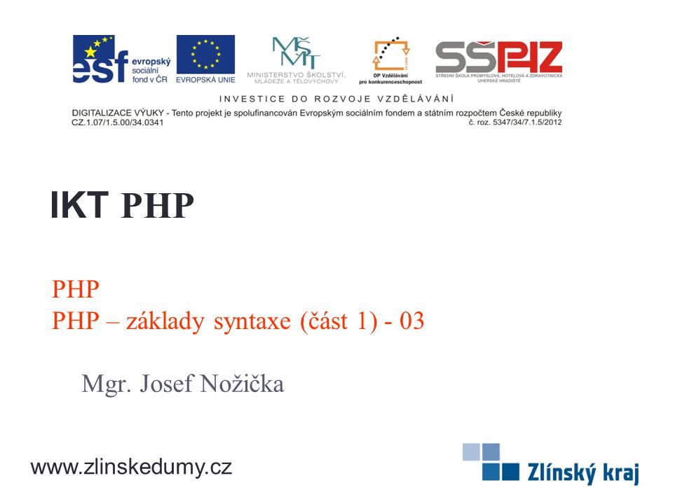PHP PHP – základy syntaxe (část 1) - 03 Mgr. Josef Nožička IKT PHP