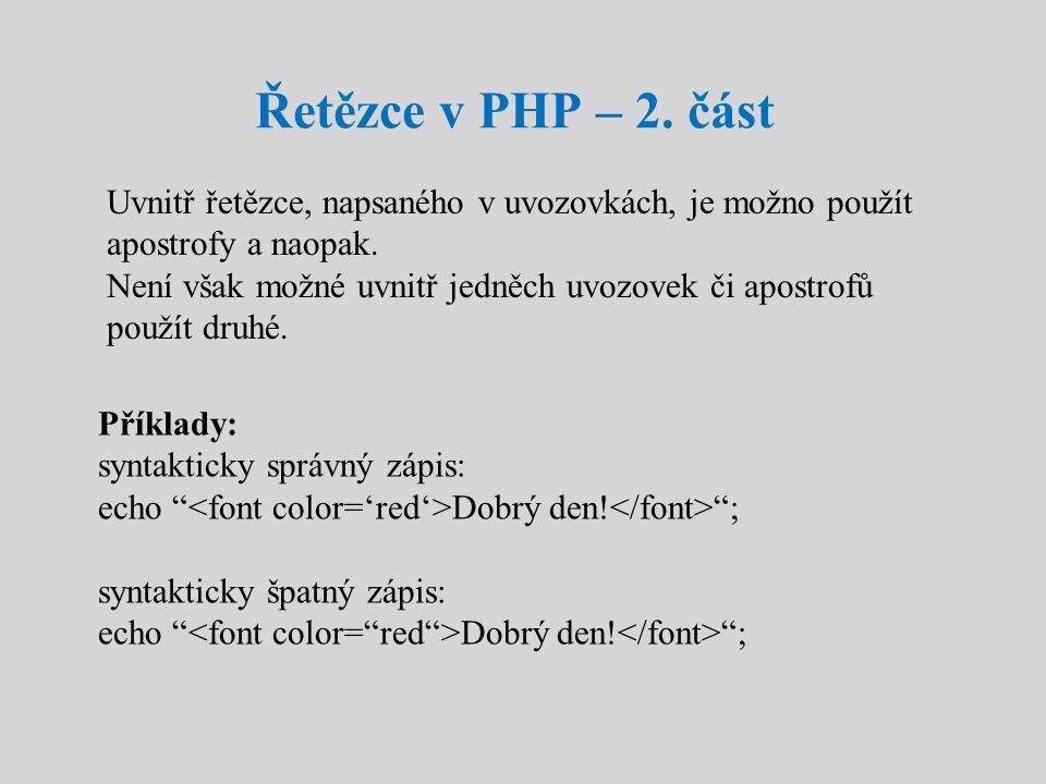 Řetězce v PHP – 2. část Uvnitř řetězce, napsaného v uvozovkách, je možno použít apostrofy a naopak.
