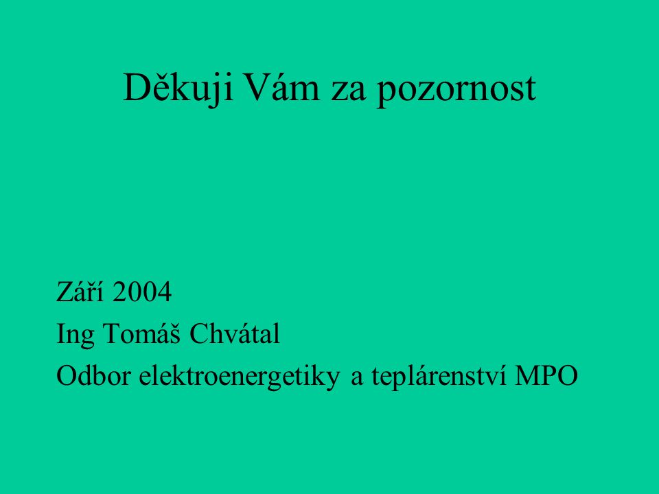 Děkuji Vám za pozornost Září 2004 Ing Tomáš Chvátal Odbor elektroenergetiky a teplárenství MPO
