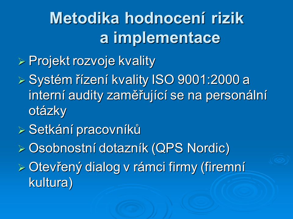 Metodika hodnocení rizik a implementace  Projekt rozvoje kvality  Systém řízení kvality ISO 9001:2000 a interní audity zaměřující se na personální otázky  Setkání pracovníků  Osobnostní dotazník (QPS Nordic)  Otevřený dialog v rámci firmy (firemní kultura)