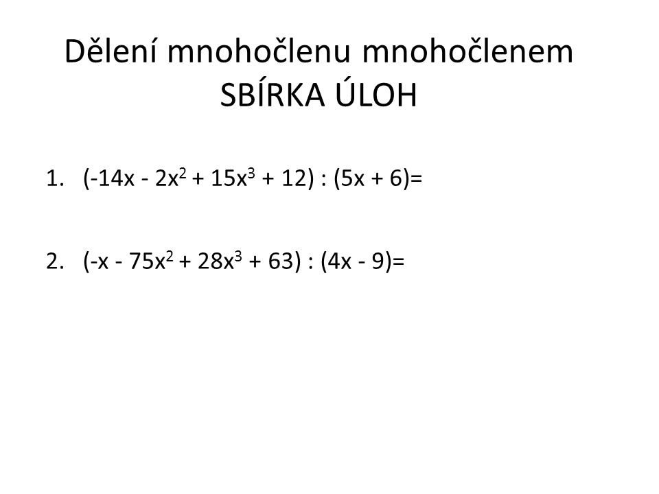 Dělení mnohočlenu mnohočlenem SBÍRKA ÚLOH 1.(-14x - 2x x ) : (5x + 6)= 2.(-x - 75x x ) : (4x - 9)=