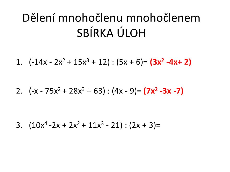 Dělení mnohočlenu mnohočlenem SBÍRKA ÚLOH 1.(-14x - 2x x ) : (5x + 6)= (3x 2 -4x+ 2) 2.(-x - 75x x ) : (4x - 9)= (7x 2 -3x -7) 3.(10x 4 -2x + 2x x ) : (2x + 3)=