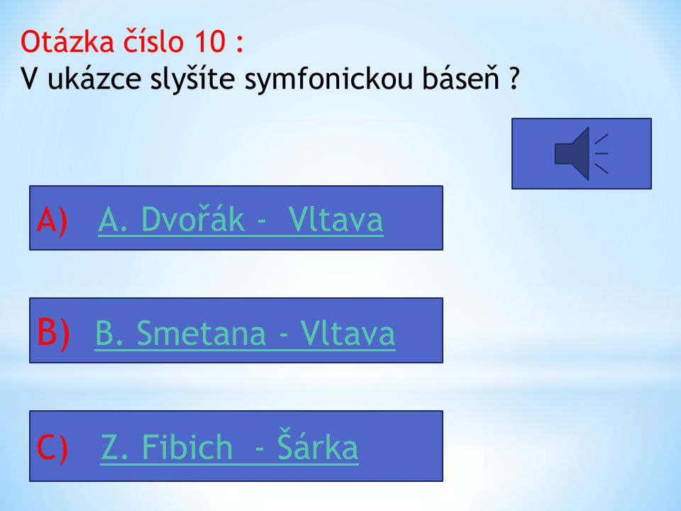 Otázka číslo 9 : Nejhranější český hudební skladatel ve světě je : A) B.