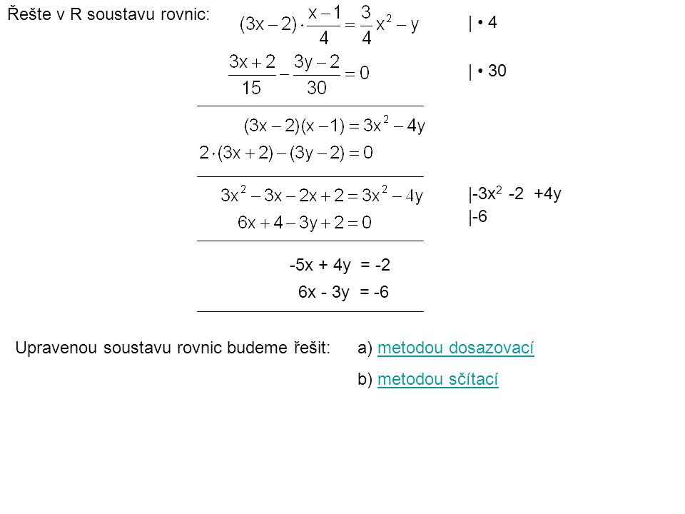 Řešte v R soustavu rovnic: |-3x y -5x + 4y = -2 |-6 6x - 3y = -6 Upravenou soustavu rovnic budeme řešit: a) metodou dosazovacímetodou dosazovací b) metodou sčítacímetodou sčítací | 4 | 30