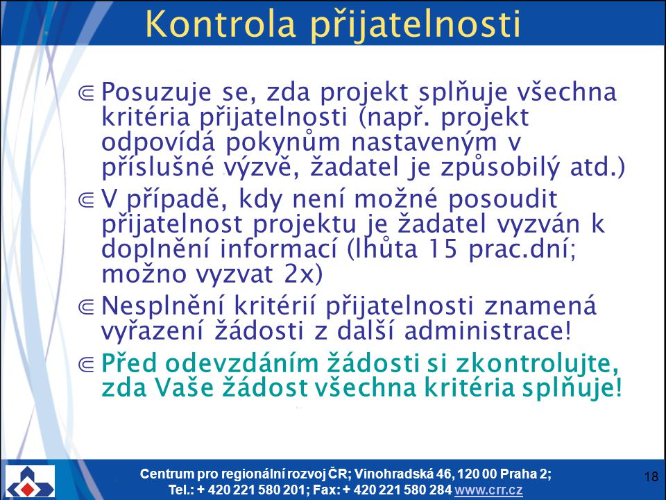 Centrum pro regionální rozvoj ČR; Vinohradská 46, Praha 2; Tel.: ; Fax: Kontrola přijatelnosti ⋐Posuzuje se, zda projekt splňuje všechna kritéria přijatelnosti (např.