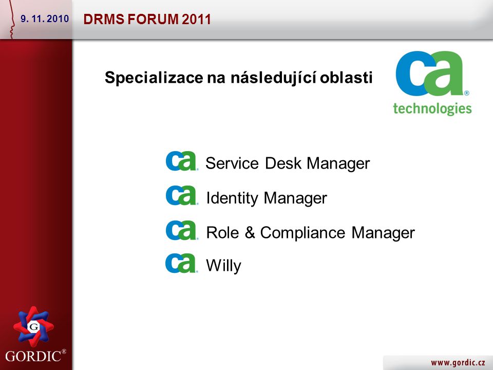 Specializace na následující oblasti Service Desk Manager Identity Manager Role & Compliance Manager Willy DRMS FORUM