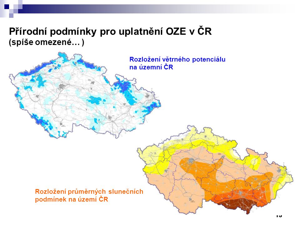 15 Přírodní podmínky pro uplatnění OZE v ČR (spíše omezené… ) Rozložení větrného potenciálu na územní ČR Rozložení průměrných slunečních podmínek na území ČR
