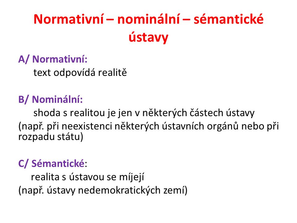 Normativní – nominální – sémantické ústavy A/ Normativní: text odpovídá realitě B/ Nominální: shoda s realitou je jen v některých částech ústavy (např.