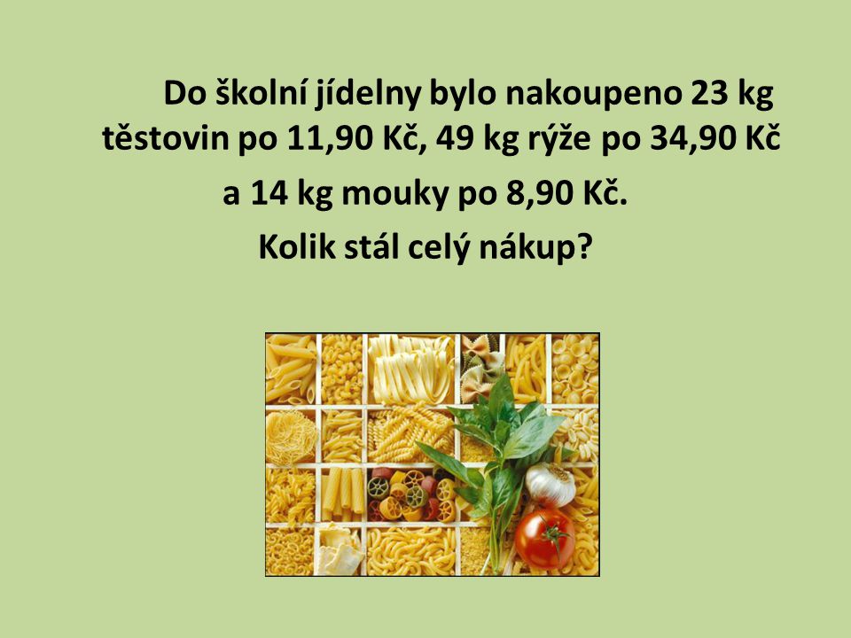 Do školní jídelny bylo nakoupeno 23 kg těstovin po 11,90 Kč, 49 kg rýže po 34,90 Kč a 14 kg mouky po 8,90 Kč.